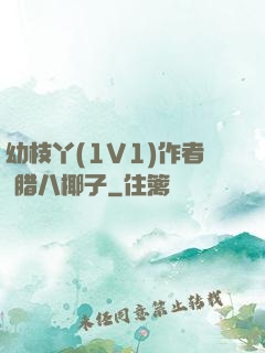 幼枝丫(1V1)作者 腊八椰子